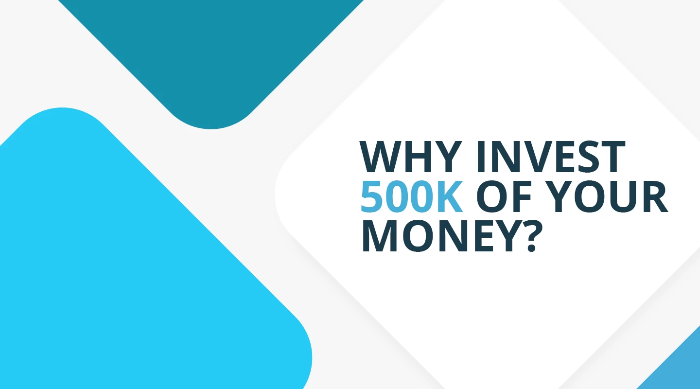 Why Invest 500K of Your Money