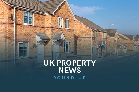 UK Property News Round-Up